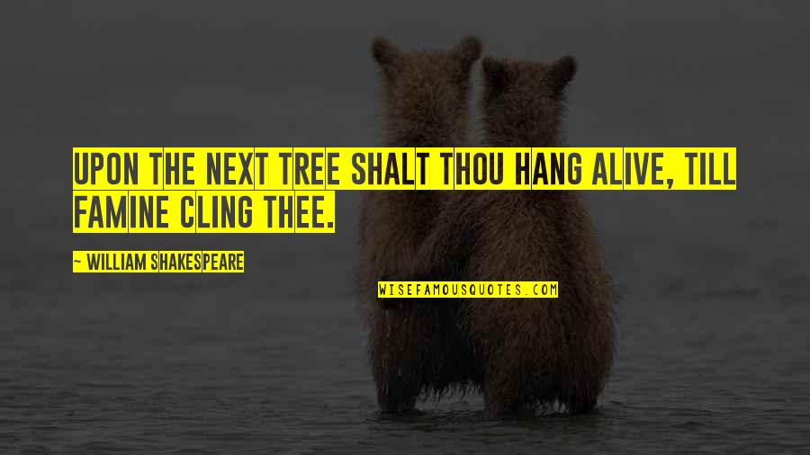 Famine Quotes By William Shakespeare: Upon the next tree shalt thou hang alive,