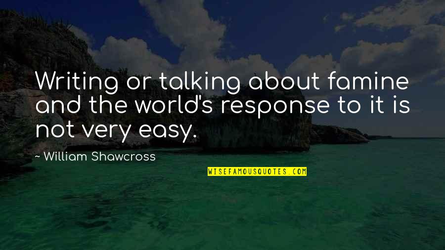 Famine Quotes By William Shawcross: Writing or talking about famine and the world's Famine Quotes By William Shawcross: Writing or talking about famine and the world's