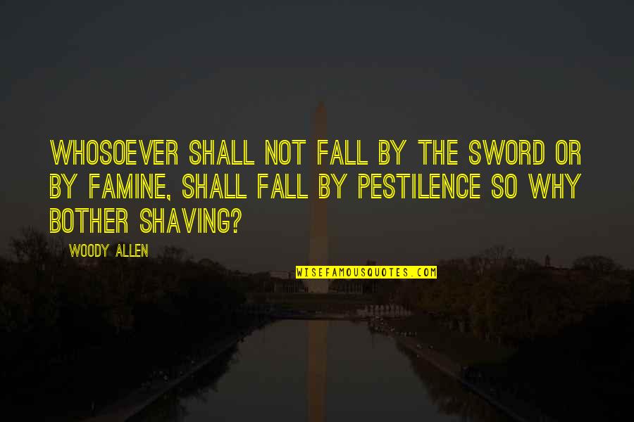 Famine Quotes By Woody Allen: Whosoever shall not fall by the sword or