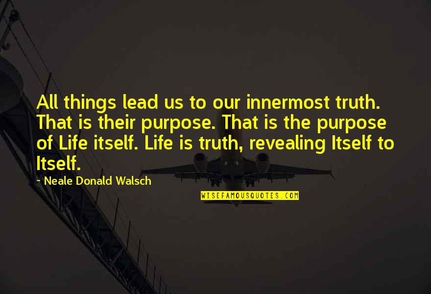Famint S J R Lap Quotes By Neale Donald Walsch: All things lead us to our innermost truth.