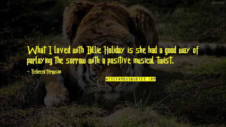 Famint S Tap Ta Quotes By Rebecca Ferguson: What I loved with Billie Holiday is she Famint S Tap Ta Quotes By Rebecca Ferguson: What I loved with Billie Holiday is she