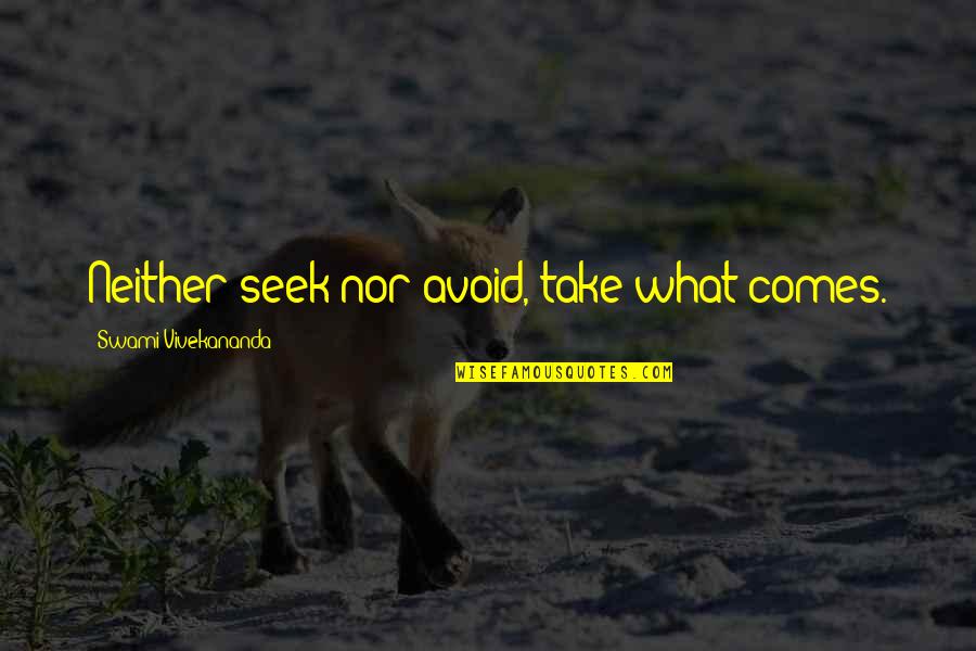 Famish Quotes By Swami Vivekananda: Neither seek nor avoid, take what comes.