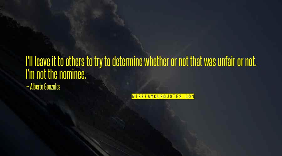 Famished Define Quotes By Alberto Gonzales: I'll leave it to others to try to