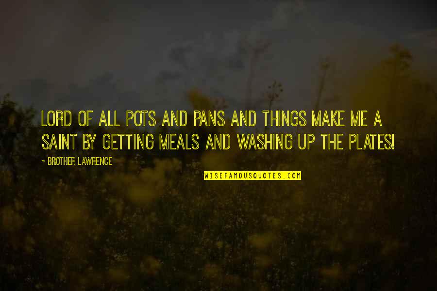 Famished In A Sentence Quotes By Brother Lawrence: Lord of all pots and pans and things Famished In A Sentence Quotes By Brother Lawrence: Lord of all pots and pans and things