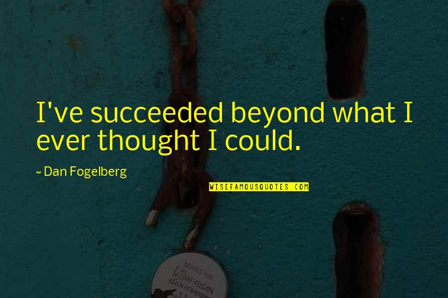 Famished In A Sentence Quotes By Dan Fogelberg: I've succeeded beyond what I ever thought I Famished In A Sentence Quotes By Dan Fogelberg: I've succeeded beyond what I ever thought I