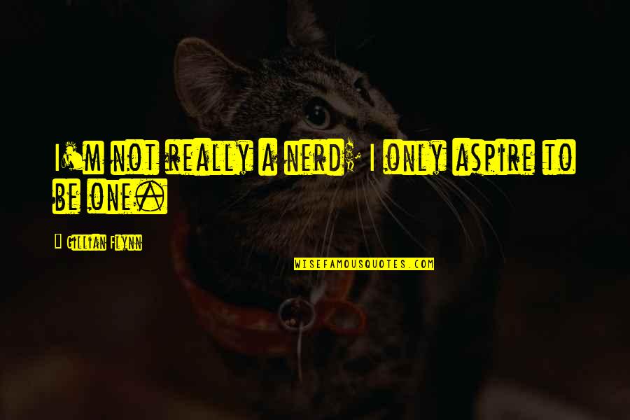 Famished In A Sentence Quotes By Gillian Flynn: I'm not really a nerd; I only aspire Famished In A Sentence Quotes By Gillian Flynn: I'm not really a nerd; I only aspire