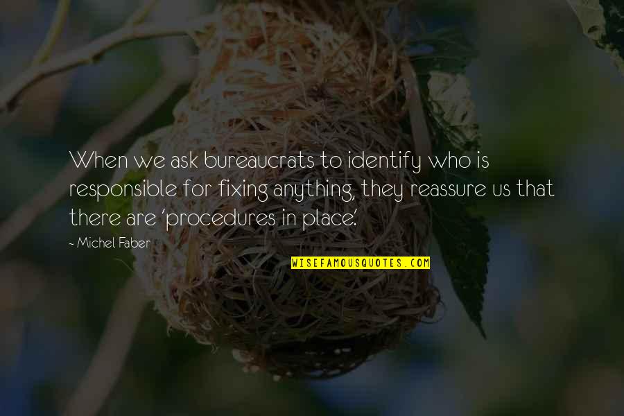 Famished In A Sentence Quotes By Michel Faber: When we ask bureaucrats to identify who is Famished In A Sentence Quotes By Michel Faber: When we ask bureaucrats to identify who is