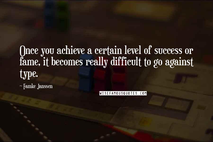 Famke Janssen quotes: Once you achieve a certain level of success or fame, it becomes really difficult to go against type. Famke Janssen quotes: Once you achieve a certain level of success or fame, it becomes really difficult to go against type.
