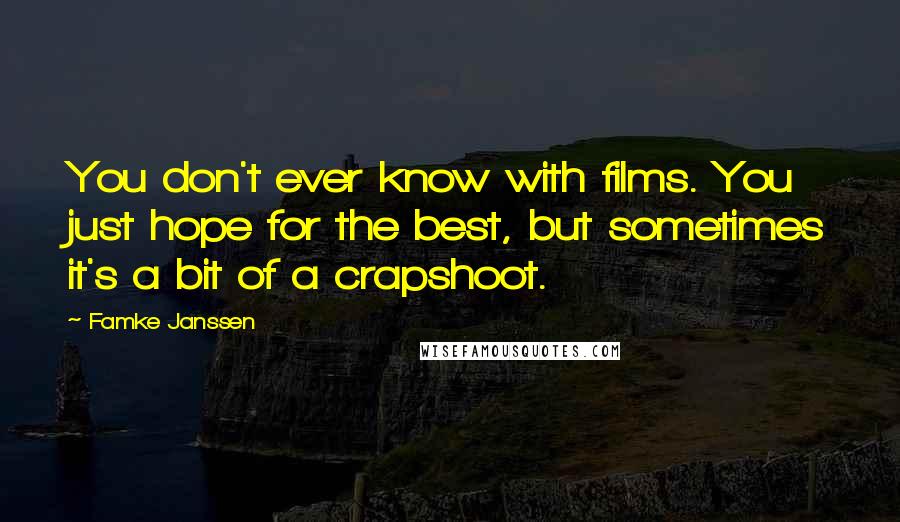 Famke Janssen quotes: You don't ever know with films. You just hope for the best, but sometimes it's a bit of a crapshoot. Famke Janssen quotes: You don't ever know with films. You just hope for the best, but sometimes it's a bit of a crapshoot.