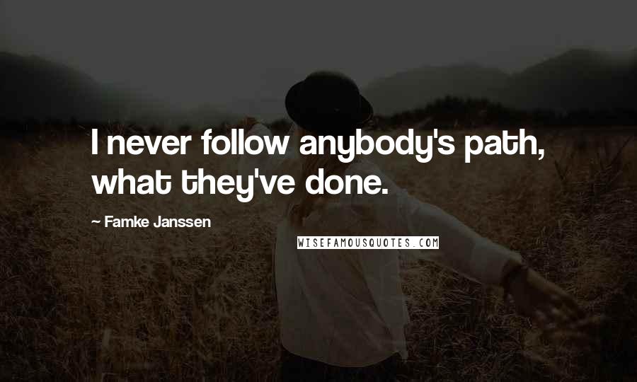 Famke Janssen quotes: I never follow anybody's path, what they've done.