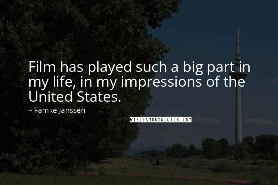 Famke Janssen quotes: Film has played such a big part in my life, in my impressions of the United States.