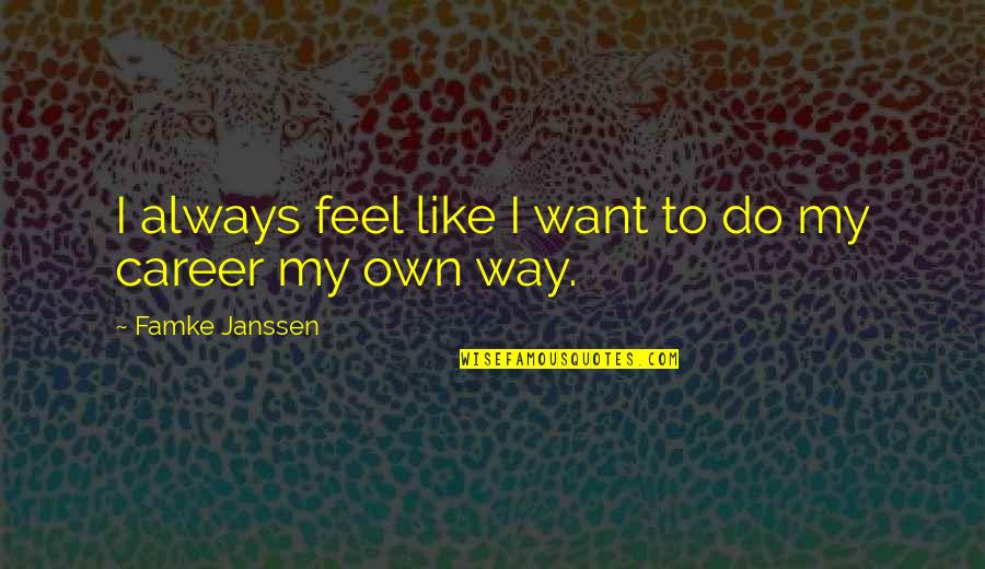 Famke Quotes By Famke Janssen: I always feel like I want to do