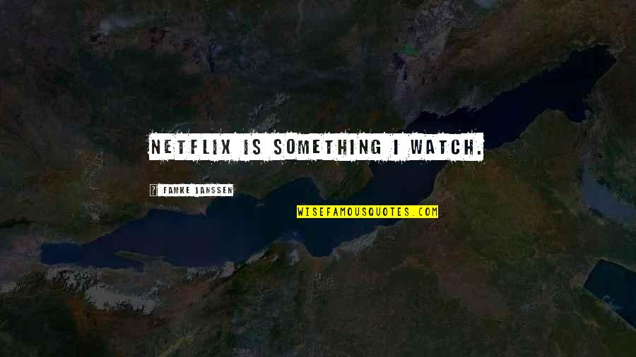 Famke Quotes By Famke Janssen: Netflix is something I watch.