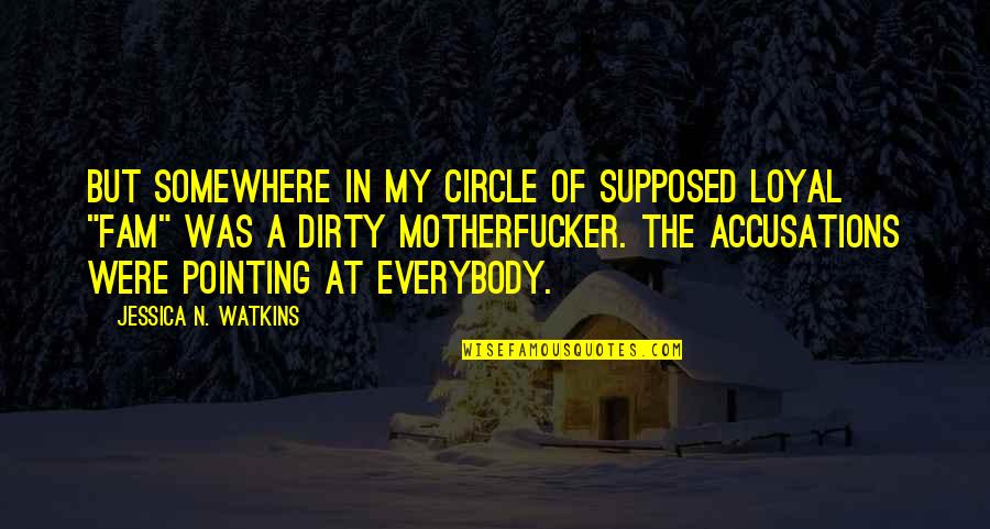 Fam'ly Quotes By Jessica N. Watkins: But somewhere in my circle of supposed loyal