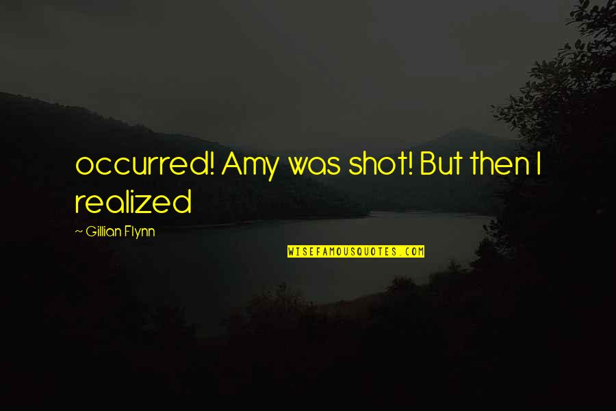 Famosus Quotes By Gillian Flynn: occurred! Amy was shot! But then I realized