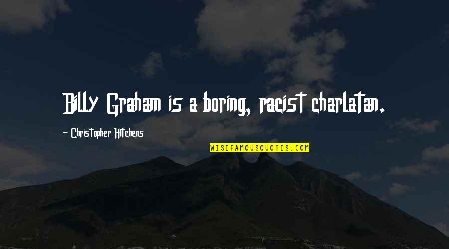 Famous 1 Word Quotes By Christopher Hitchens: Billy Graham is a boring, racist charlatan.
