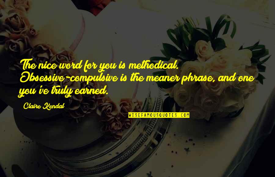 Famous 1 Word Quotes By Claire Kendal: The nice word for you is methodical. Obsessive-compulsive