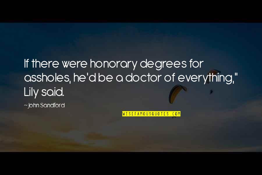 Famous 18th Century Love Quotes By John Sandford: If there were honorary degrees for assholes, he'd Famous 18th Century Love Quotes By John Sandford: If there were honorary degrees for assholes, he'd