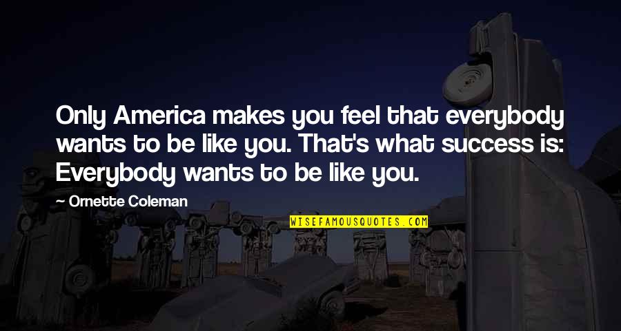 Famous 1900 Quotes By Ornette Coleman: Only America makes you feel that everybody wants