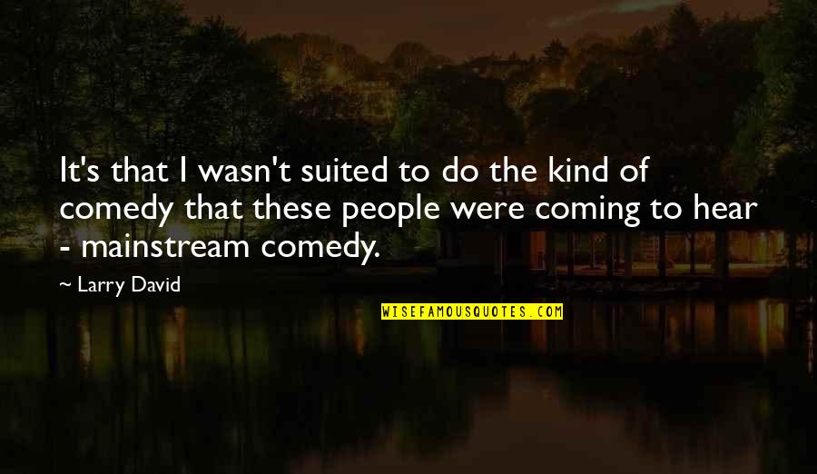 Famous 1920 Quotes By Larry David: It's that I wasn't suited to do the