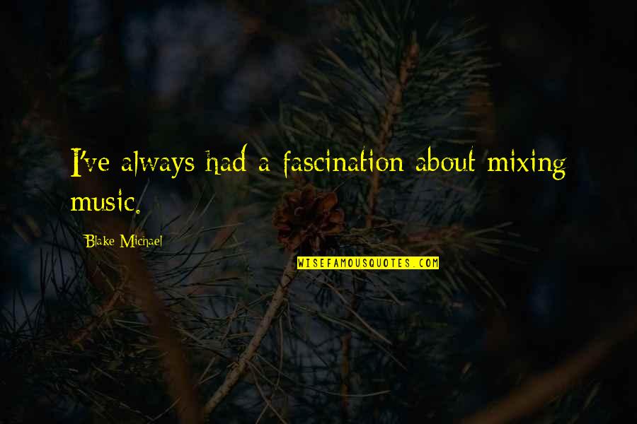 Famous 2000 Movie Quotes By Blake Michael: I've always had a fascination about mixing music.
