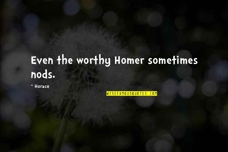 Famous 2a Quotes By Horace: Even the worthy Homer sometimes nods.