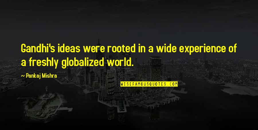 Famous 2a Quotes By Pankaj Mishra: Gandhi's ideas were rooted in a wide experience