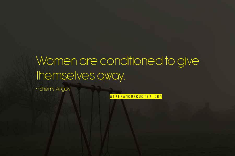 Famous 2a Quotes By Sherry Argov: Women are conditioned to give themselves away. Famous 2a Quotes By Sherry Argov: Women are conditioned to give themselves away.
