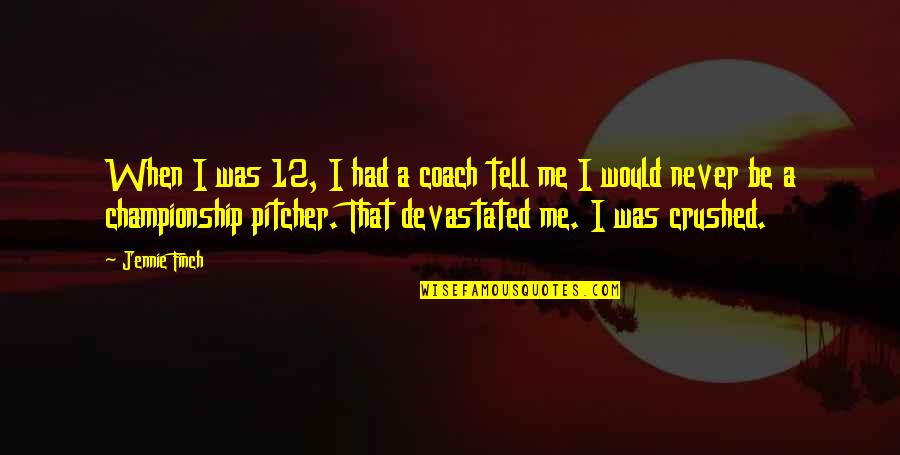 Famous 3d Animation Quotes By Jennie Finch: When I was 12, I had a coach