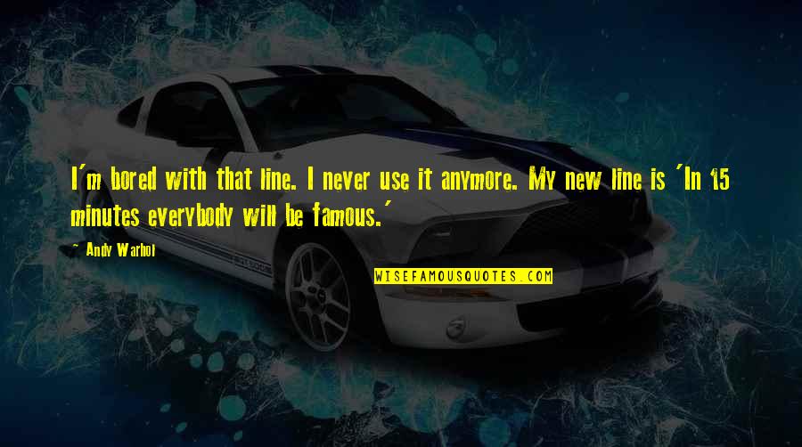 Famous 4 Line Quotes By Andy Warhol: I'm bored with that line. I never use