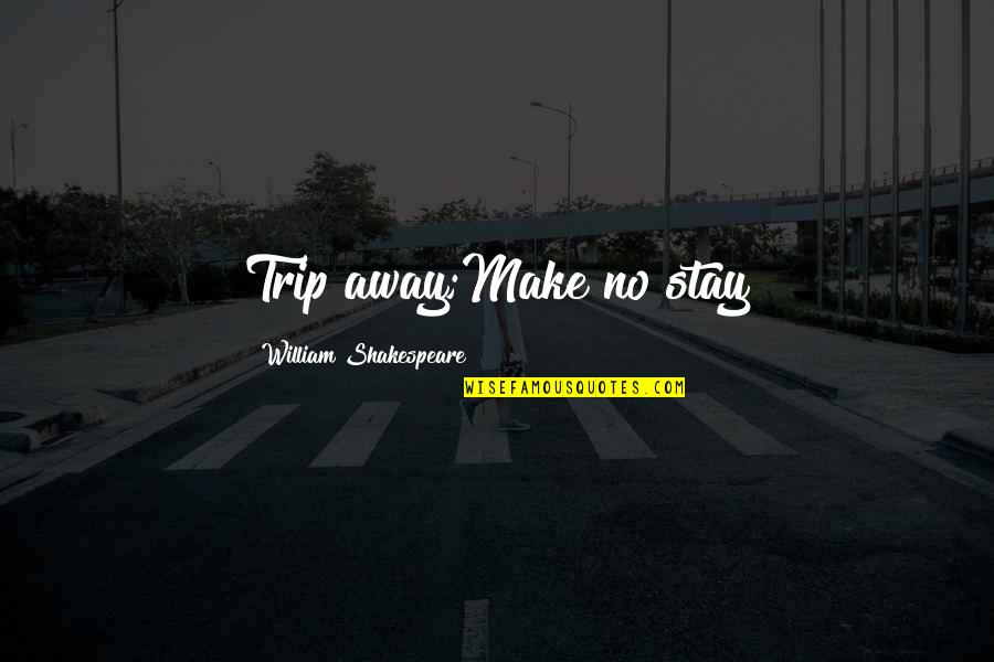 Famous 4 Word Movie Quotes By William Shakespeare: Trip away;Make no stay