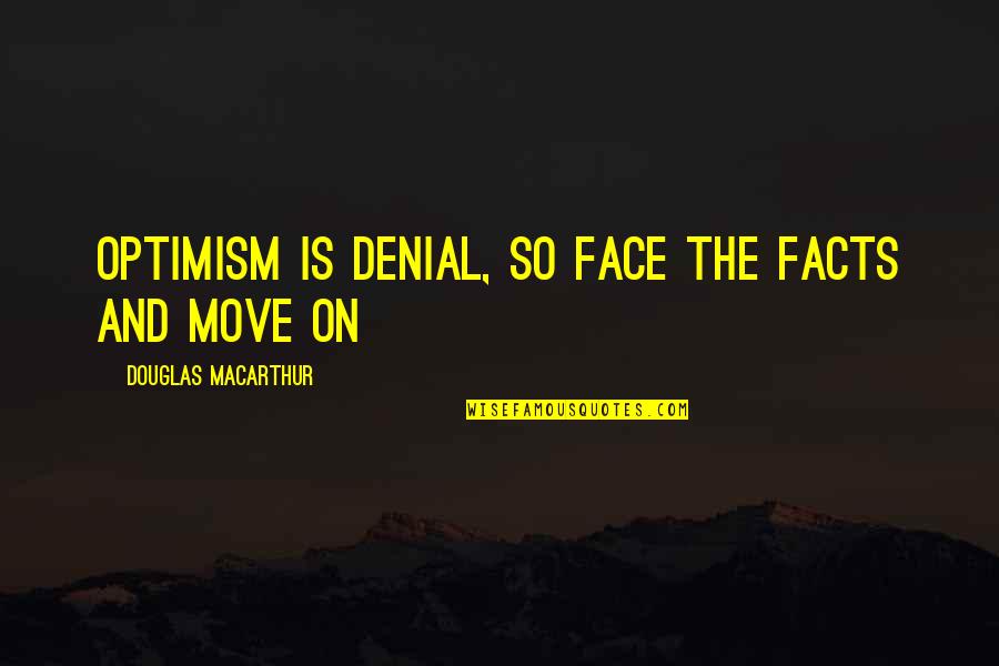 Famous 400m Quotes By Douglas MacArthur: Optimism is denial, so face the facts and