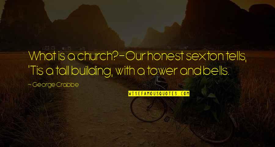 Famous 400m Quotes By George Crabbe: What is a church?-Our honest sexton tells, 'Tis