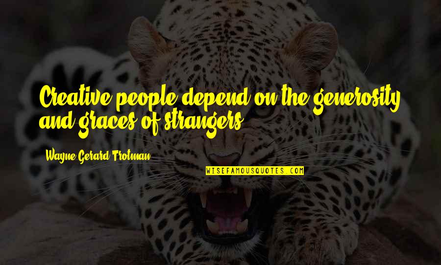Famous 80s Love Quotes By Wayne Gerard Trotman: Creative people depend on the generosity and graces