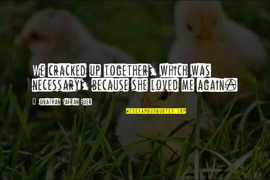Famous Abolition Quotes By Jonathan Safran Foer: We cracked up together, which was necessary, because