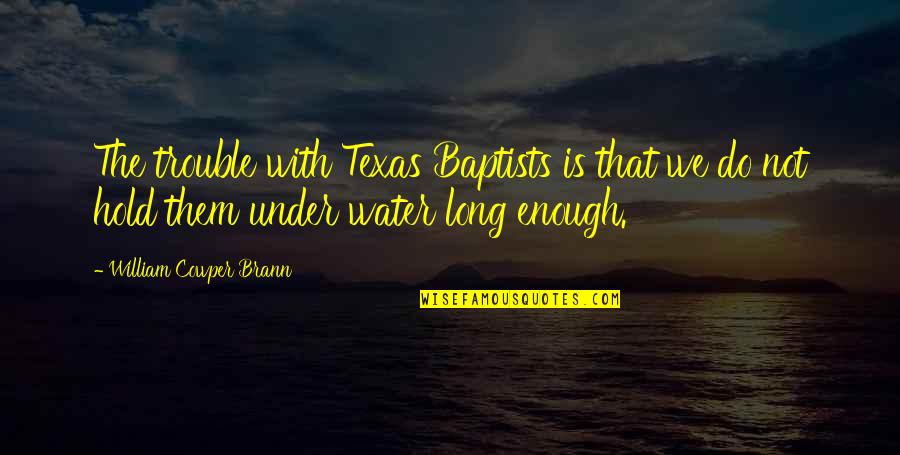 Famous Abolitionist Quotes By William Cowper Brann: The trouble with Texas Baptists is that we