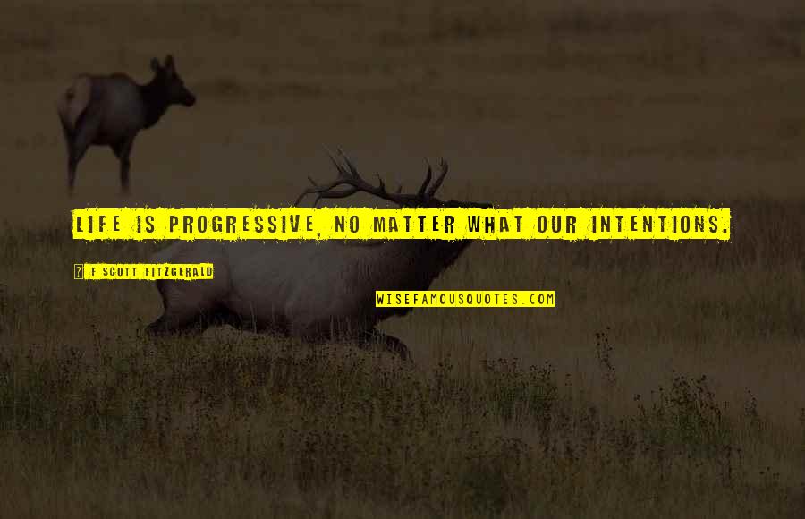Famous Aboriginal Quotes By F Scott Fitzgerald: Life is progressive, no matter what our intentions. Famous Aboriginal Quotes By F Scott Fitzgerald: Life is progressive, no matter what our intentions.