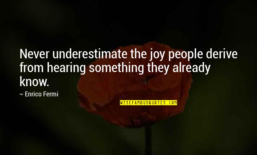 Famous Abraham Hicks Quotes By Enrico Fermi: Never underestimate the joy people derive from hearing