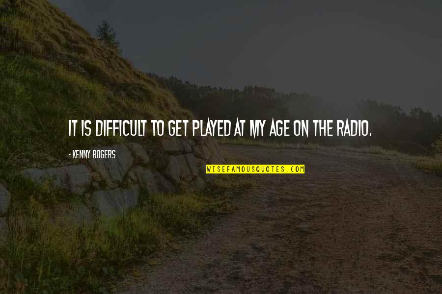 Famous Absurdist Quotes By Kenny Rogers: It is difficult to get played at my