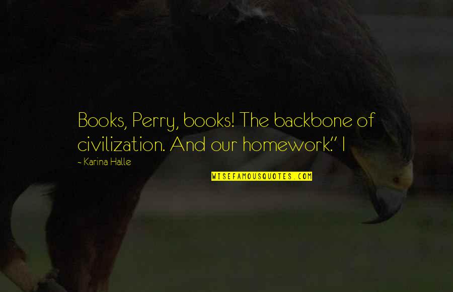 Famous Ac Dc Quotes By Karina Halle: Books, Perry, books! The backbone of civilization. And