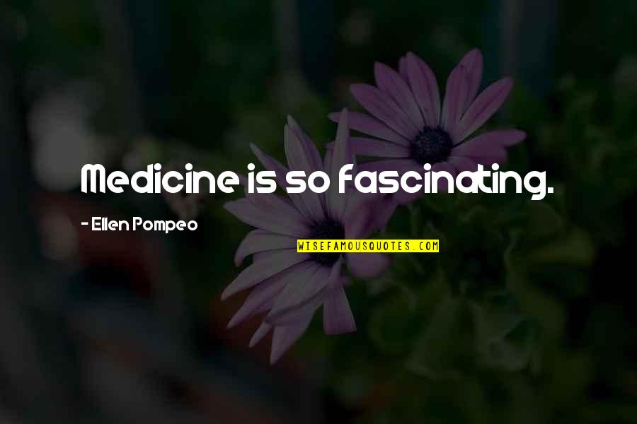 Famous Academics Quotes By Ellen Pompeo: Medicine is so fascinating.