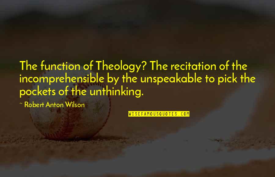 Famous Accounting Quotes By Robert Anton Wilson: The function of Theology? The recitation of the