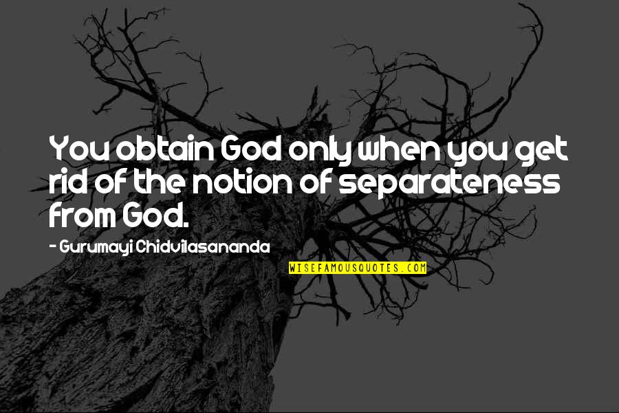 Famous Acknowledgement Quotes By Gurumayi Chidvilasananda: You obtain God only when you get rid