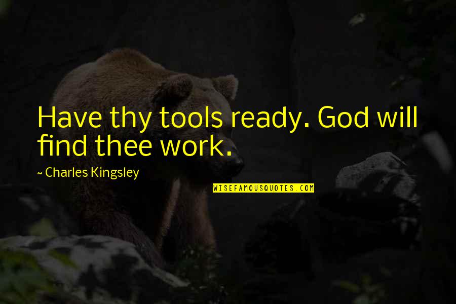 Famous Activities Quotes By Charles Kingsley: Have thy tools ready. God will find thee