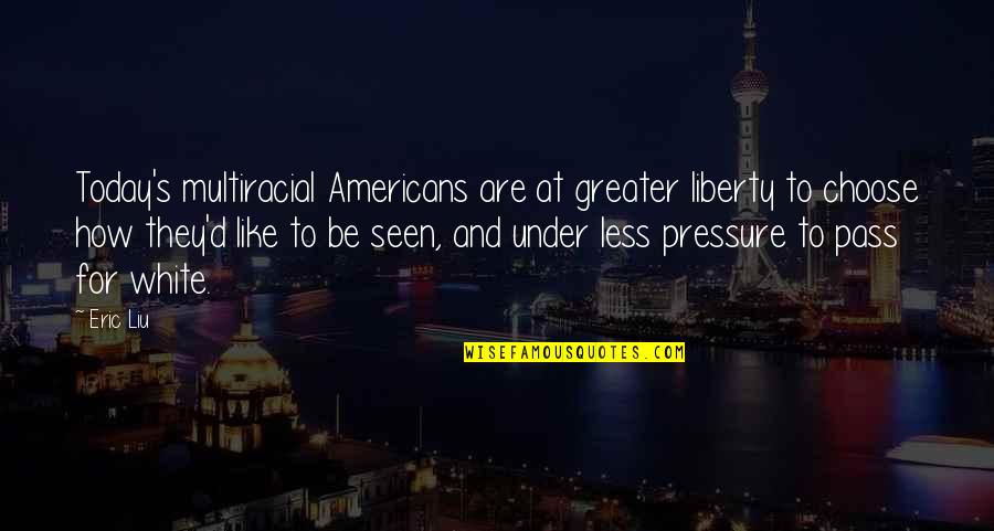 Famous Activities Quotes By Eric Liu: Today's multiracial Americans are at greater liberty to