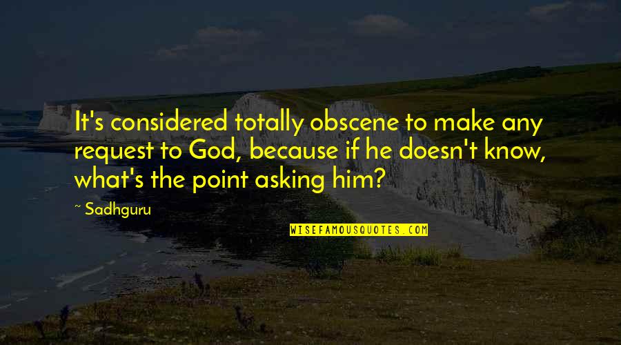 Famous Activities Quotes By Sadhguru: It's considered totally obscene to make any request