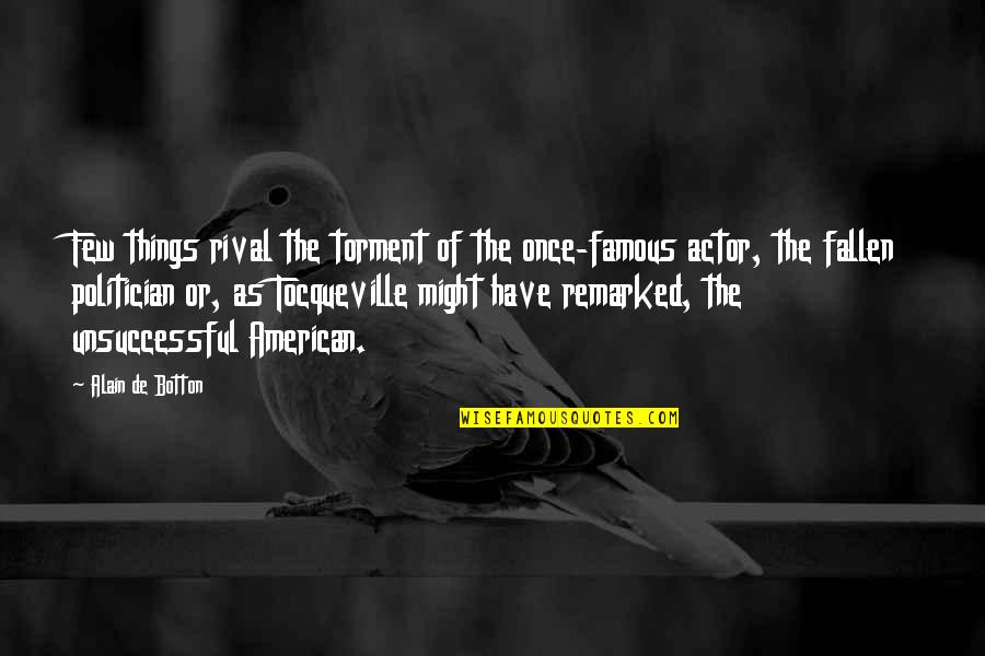 Famous Actor Quotes By Alain De Botton: Few things rival the torment of the once-famous Famous Actor Quotes By Alain De Botton: Few things rival the torment of the once-famous