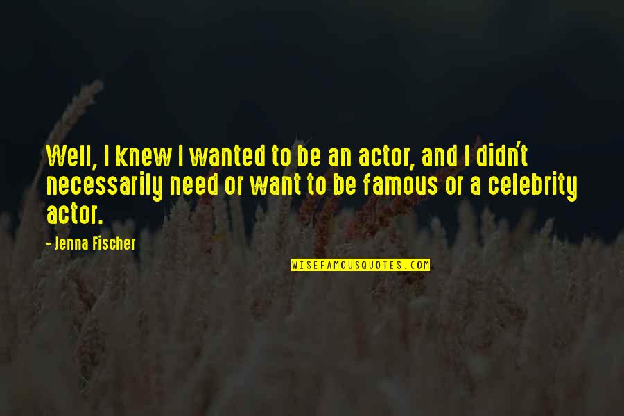 Famous Actor Quotes By Jenna Fischer: Well, I knew I wanted to be an Famous Actor Quotes By Jenna Fischer: Well, I knew I wanted to be an