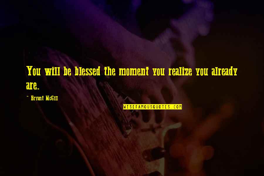 Famous Actress Love Quotes By Bryant McGill: You will be blessed the moment you realize