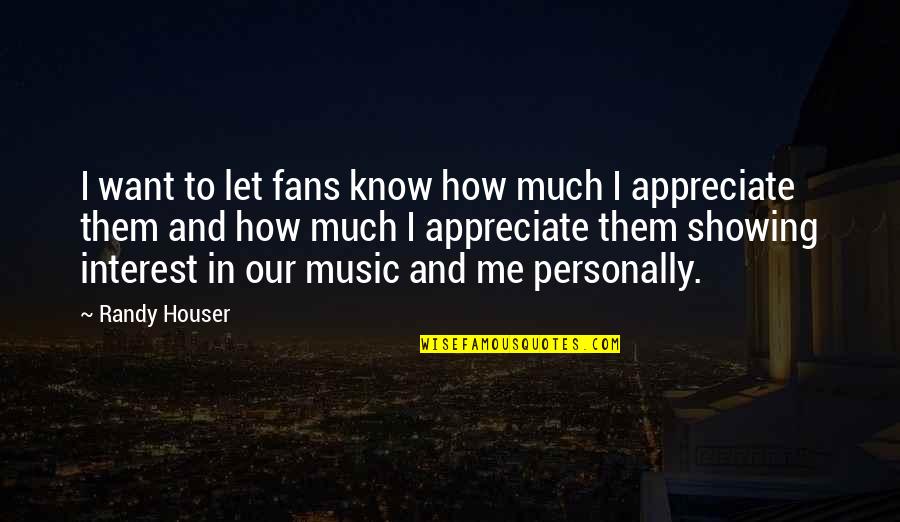 Famous Actress Love Quotes By Randy Houser: I want to let fans know how much